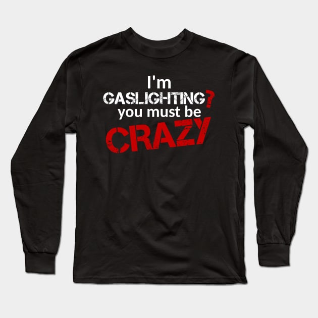 I'm gaslighting? You must be Crazy (White Text) Long Sleeve T-Shirt by ObscureDesigns